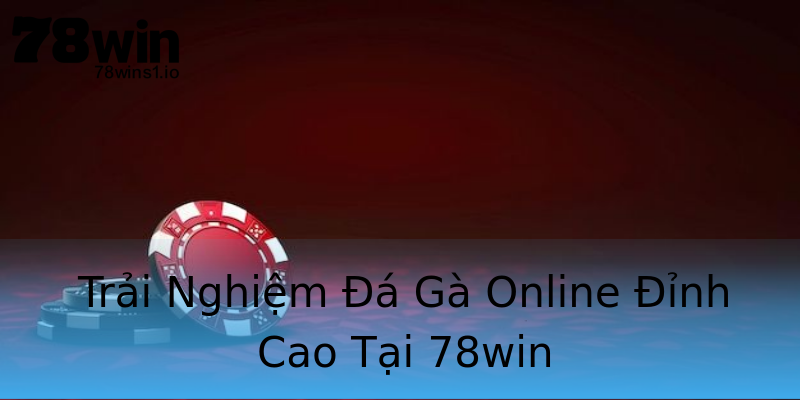 Trải Nghiệm Đá Gà Online Đỉnh Cao Tại 78win Trải Nghiệm Đá Gà Online Đỉnh Cao Tại 78win
