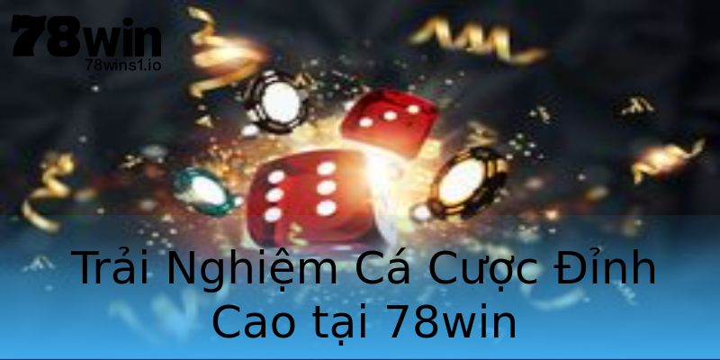 Trải Nghiệm Cá Cược Đỉnh Cao tại 78win Trải Nghiệm Cá Cược Đỉnh Cao tại 78win