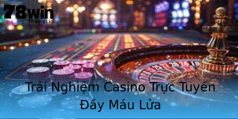 Trải Nghiệm Casino Trực Tuyến Đầy Máu Lửa Trải Nghiệm Casino Trực Tuyến Đầy Máu Lửa