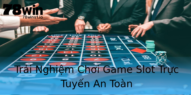 Trải Nghiệm Chơi Game Slot Trực Tuyến An Toàn Trải Nghiệm Chơi Game Slot Trực Tuyến An Toàn