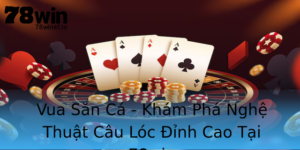 Vua San Ca Kham Pha Nghe Thuat Cau Loc Inh Cao Tai 78Win 1